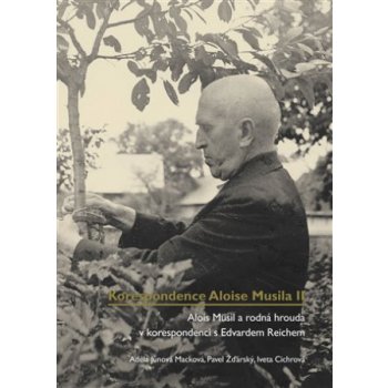 Korespondence Aloise Musila II. - Alois Musil a rodná hrouda v korespondenci s Edvardem Reichem - Adéla Jůnová-Macková