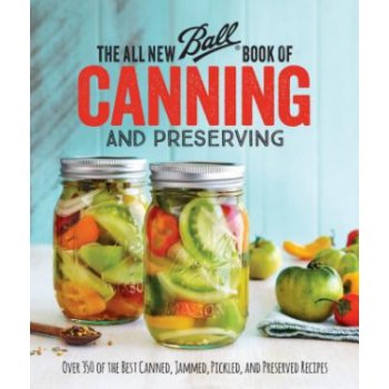 The All New Ball Book of Canning and Preserving: Over 350 of the Best Canned, Jammed, Pickled, and Preserved Recipes Ball Home Canning Test KitchenPaperback