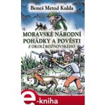 Moravské národní pohádky a pověsti z okolí Rožnovského - B.M. Kulda – Hledejceny.cz