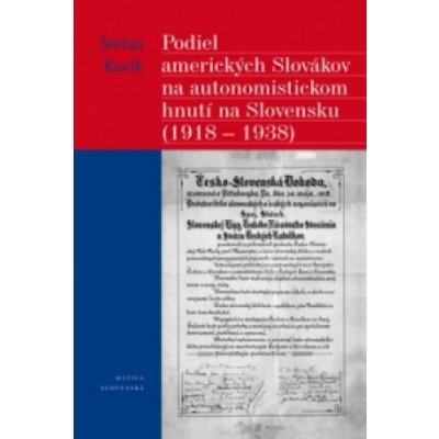 Podiel amerických Slovákov na autonomistickom hnutí na Slovensku (1918 - 1938) – Hledejceny.cz