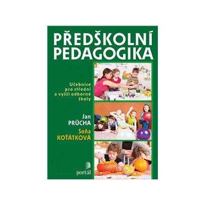 Předškolní pedagogika - Učebnice pro střední a vyšší odborné školy - Jan Průcha, Soňa Koťátková – Hledejceny.cz