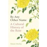 By Any Other Name: A Cultural History of the Rose – Hledejceny.cz