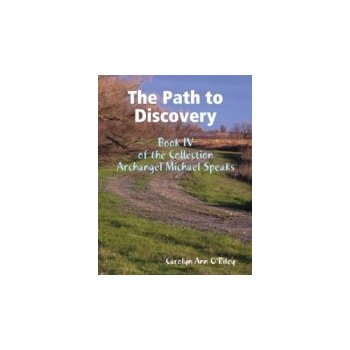 Path to Discovery: Book IV of the Collection Archangel Michael Speaks - O'Riley Owner-Author Carolyn Ann