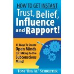 How To Get Instant Trust, Belief, Influence, and Rapport!: 13 Ways To Create Open Minds By Talking To The Subconscious Mind Schreiter Tom Big AlPaperback – Hledejceny.cz