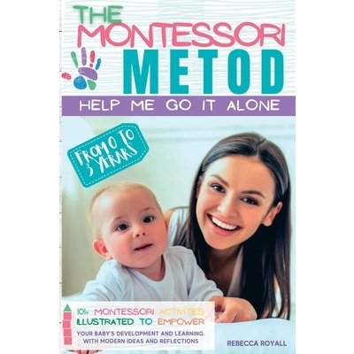 The Montessori method: Help me do it on my own from 0 to 3 years. 101+ illustrated Montessori activities to enhance your child's development Rebecca RoyallPaperback – Zboží Mobilmania