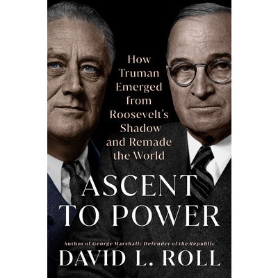 Ascent to Power: How Truman Emerged from Roosevelt's Shadow and Remade the World Roll David L.Pevná vazba