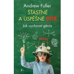 Šťastné a úspěšné dítě - Fuller Andrew – Hledejceny.cz