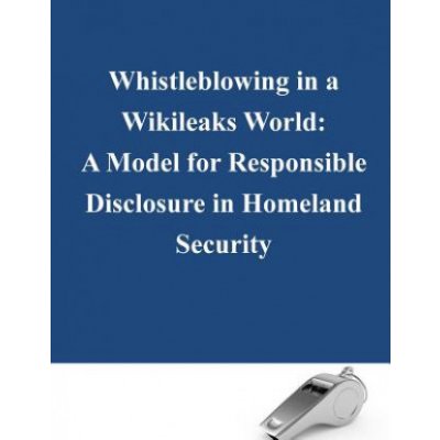 Whistleblowing in a Wikileaks World: A Model for Responsible Disclosure in Homeland Security – Zbozi.Blesk.cz