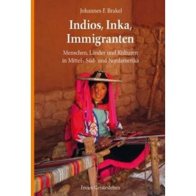 Indios, Inka, Immigranten - Brakel, Johannes F.
