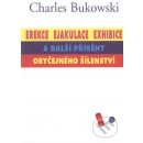 Erekce, ejakuace, exhibice a další příběhy obyčejného šílenství Bukowski Charles