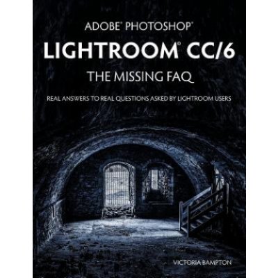 Adobe Photoshop Lightroom CC/6 - The Missing FAQ - Real Answers to Real Questions Asked by Lightroom Users – Zboží Mobilmania