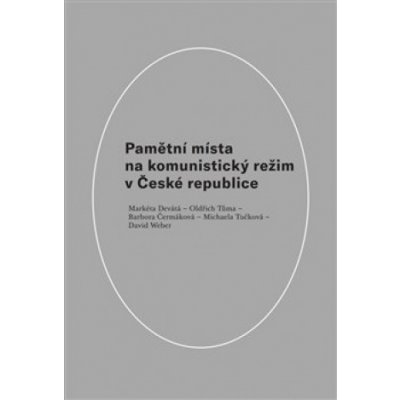 Pamětní místa na komunistický režim v České republice - Barbora Čermáková – Hledejceny.cz