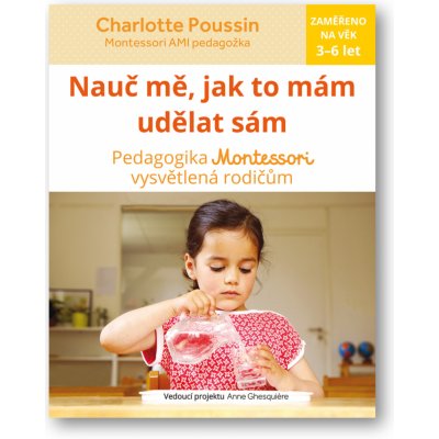 Nau č mě, abych udělal sám - Vysvětlení pedagogiky Montessori rodičům - Charlotte Poussin – Zboží Mobilmania