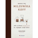 Manuál pro milovníka kávy - Jak si doma připravit tu nejlepší craft kávu - Jessica Easto