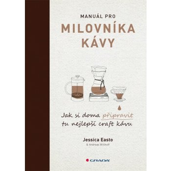 Manuál pro milovníka kávy - Jak si doma připravit tu nejlepší craft kávu - Easto Jessica, Willhoff Andreas