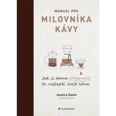 Manuál pro milovníka kávy - Jak si doma připravit tu nejlepší craft kávu - Easto Jessica, Willhoff Andreas – Zboží Mobilmania