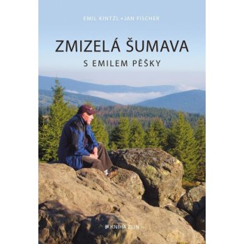 Zmizelá Šumava – S Emilem pěšky - Emil Kintzl, Jan Fischer