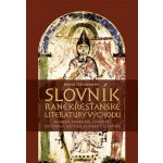 Slovník raněkřesťanské literatury Východu. Arabská, arménská, etiopská, gruzínská, koptská a syrská literatura - Marek Starowieyski – Hledejceny.cz