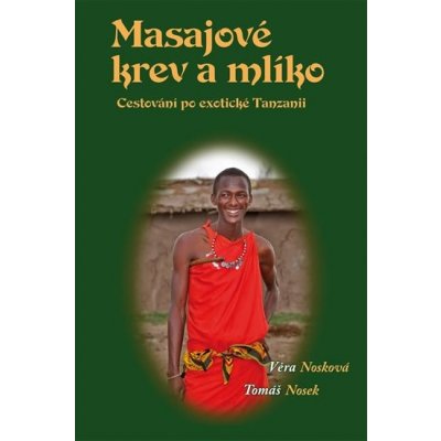 Masajové krev a mlíko. Cestování po exotické Tanzanii - Tomáš Nosek Věra Nosková