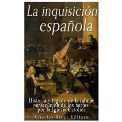 La Inquisición espa?ola: Historia y legado de la infame persecución de los herejes por la Iglesia Católica – Zboží Mobilmania