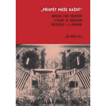 Přispět může každý: Národní fond Masarykův a oslavy 70. narozenin prezidenta T. G. Masaryka - Jan Hálek