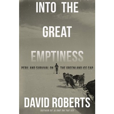 Into the Great Emptiness: Peril and Survival on the Greenland Ice Cap Roberts DavidPevná vazba