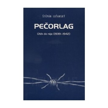 Pečorlag -- Útěk do ráje 1939 - 1942 - Luťanský Štěpán