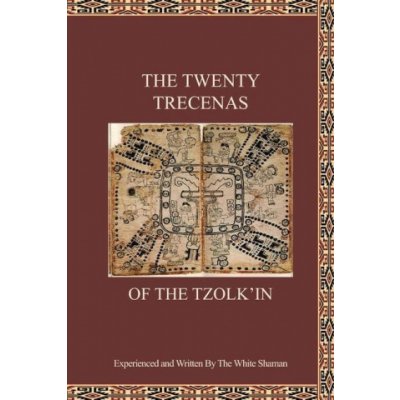 The Twenty Trecenas of the Tzolkin: A White Shamans Guide to Using the 260-Day Tzolkin Clock