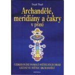 Archandělé, meridiány a čakry v praxi - Uzdravování pomocí světelných drah, léčení ve světle archandělů – Hledejceny.cz