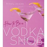 How to Be a Vodka Snob Jacques BrittanyPevná vazba – Hledejceny.cz