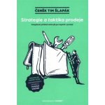 Strategie a taktika prodeje - Komplexní přehled nástrojů pro úspěch v prodeji - Čeněk Tim Šlapák – Hledejceny.cz