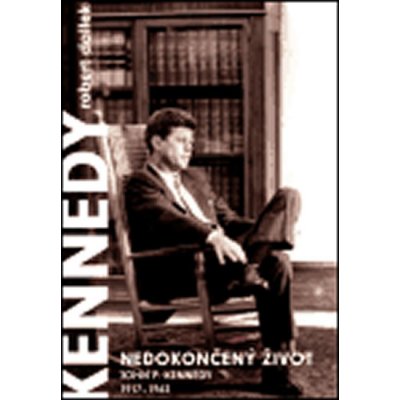 Nedokončený život -- John F. Kennedy 1917 1963 - Dallek Robert