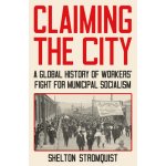 Claiming the City: A Global History of Workers Fight for Municipal Socialism Stromquist SheltonPevná vazba – Hledejceny.cz