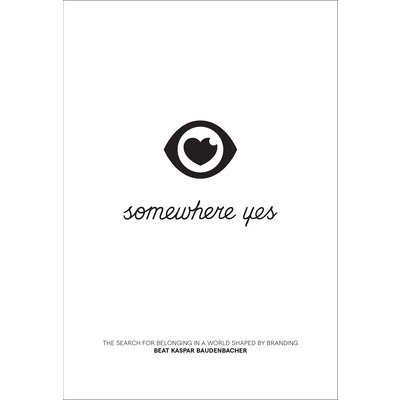 Somewhere Yes: The Search for Belonging in a World Shaped by Branding Baudenbacher Beat KasparPaperback