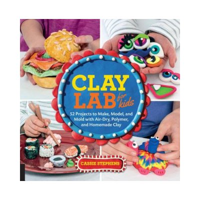 Clay Lab for Kids: 52 Projects to Make, Model, and Mold with Air-Dry, Polymer, and Homemade Clay – Zbozi.Blesk.cz