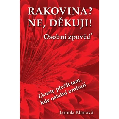 Rakovina? Ne, děkuji! - Zkuste přežít tam, kde ostatní umírají - Jarmila Klímová – Zbozi.Blesk.cz