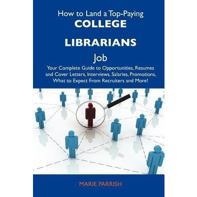 How to Land a Top-Paying College Librarians Job - Your Complete Guide to Opportunities, Resumes and Cover Letters, Interviews, Salaries, Promotions, Wh Marie ParrishPaperback – Zbozi.Blesk.cz