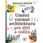 Umění vnímat architekturu pro děti a rodiče - Michael Třeštík – Hledejceny.cz