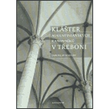 Klášter augustiniánských kanovníků v Třeboni - Kadlec Jaroslav
