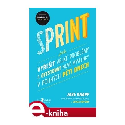 Sprint. Jak vyřešit velké problémy a otestovat nové myšlenky v pouhých pěti dnech - Jake Knapp, John Zeratsky, Braden Kowitz – Zbozi.Blesk.cz