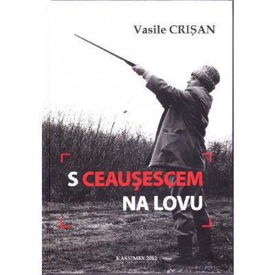 S Ceausescem na lovu - Vasile Crisan