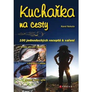 Kuchařka na cesty -- 100 jednoduchých receptů k vaření - Karel Nekola