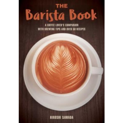 The Barista Book: A Coffee Lovers Companion with Brewing Tips and Over 50 Recipes