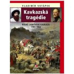 Kavkazská tragédie - Ruské dobývání Kavkazu v letech 1783-1864 - Vladimír Votápek – Sleviste.cz