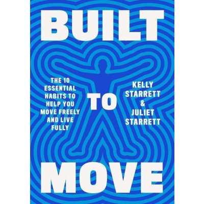 Built to Move: The Ten Essential Habits to Help You Move Freely and Live Fully Starrett KellyPevná vazba – Hledejceny.cz