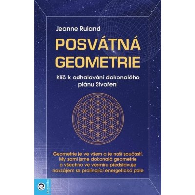 Posvátná geometrie - Klíč k odhalování dokonalého plánu Stvoření - Jeanne Rulandová – Hledejceny.cz