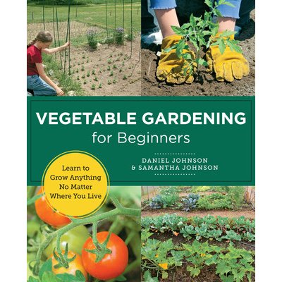 Vegetable Gardening for Beginners: Learn to Grow Anything No Matter Where You Live Johnson SamanthaPaperback – Sleviste.cz