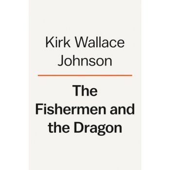 The Fishermen and the Dragon: Fear, Greed, and a Fight for Justice on the Gulf Coast Johnson Kirk WallacePevná vazba