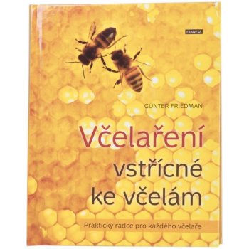 Včelaření vstřícné ke včelám - Praktický rádce pro každého včelaře - Friedan Günter