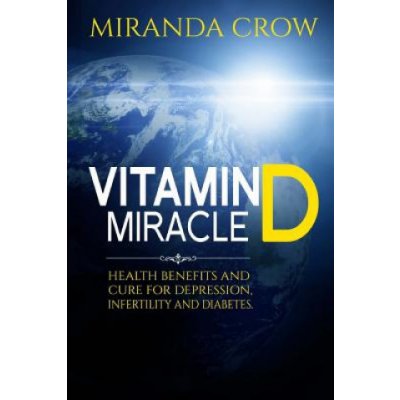 Vitamin D Miracle: Health Benefits and Cure For Depression, Infertility and Diabetes